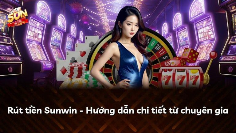 Rút tiền Sunwin – Hướng dẫn chi tiết từ chuyên gia