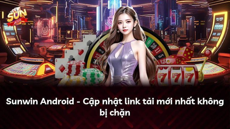 Sunwin Android – Cập nhật link tải mới nhất không bị chặn
