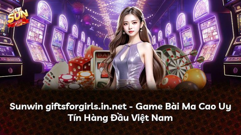 Sunwin giftsforgirls.in.net – Game Bài Ma Cao Uy Tín Hàng Đầu Việt Nam